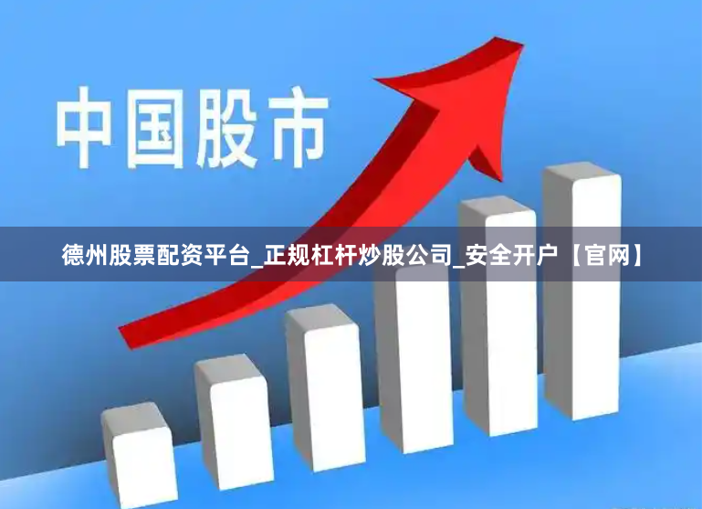 德州股票配资平台_正规杠杆炒股公司_安全开户【官网】
