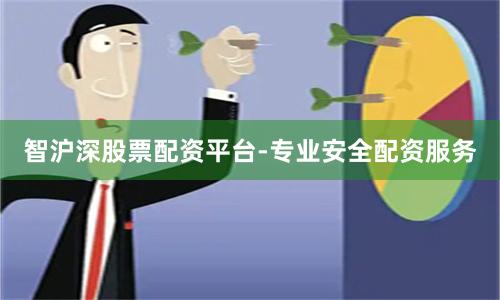 智沪深股票配资平台-专业安全配资服务