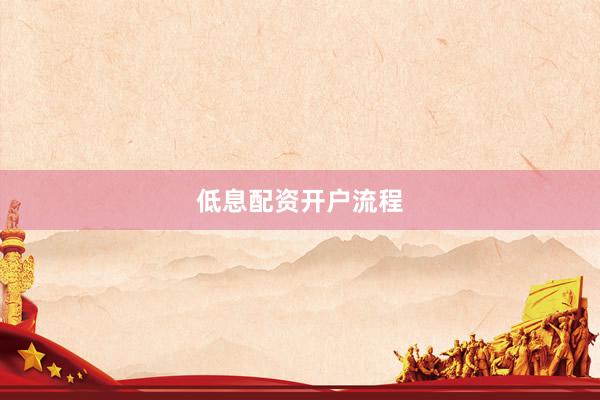 低息配资开户流程